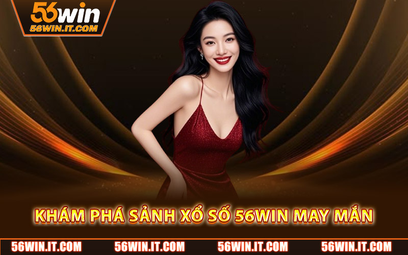 Xổ Số 56WIN – Dự Đoán May Mắn, Trúng Lớn Cùng Nhà Cái Uy Tín 1 Khám phá sảnh xổ số 56WIN may mắn